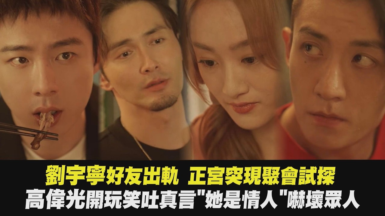 【玫瑰叢生】劉宇寧好友出軌 正宮突現聚會試探 高偉光開玩笑吐真言