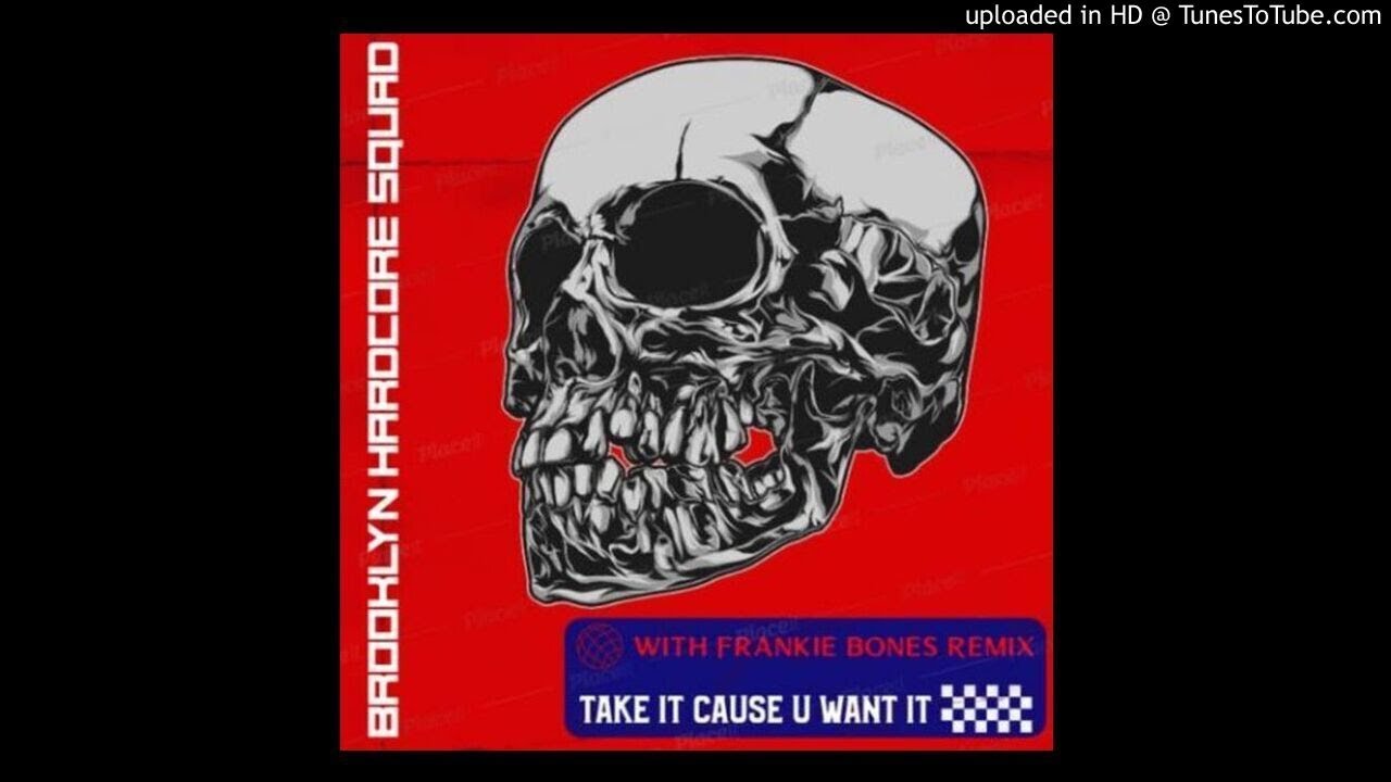 TAKE IT CAUSE U WANT IT / BROOKLYN HARDCORE SQUAD / FRANKIE BONES REMIX