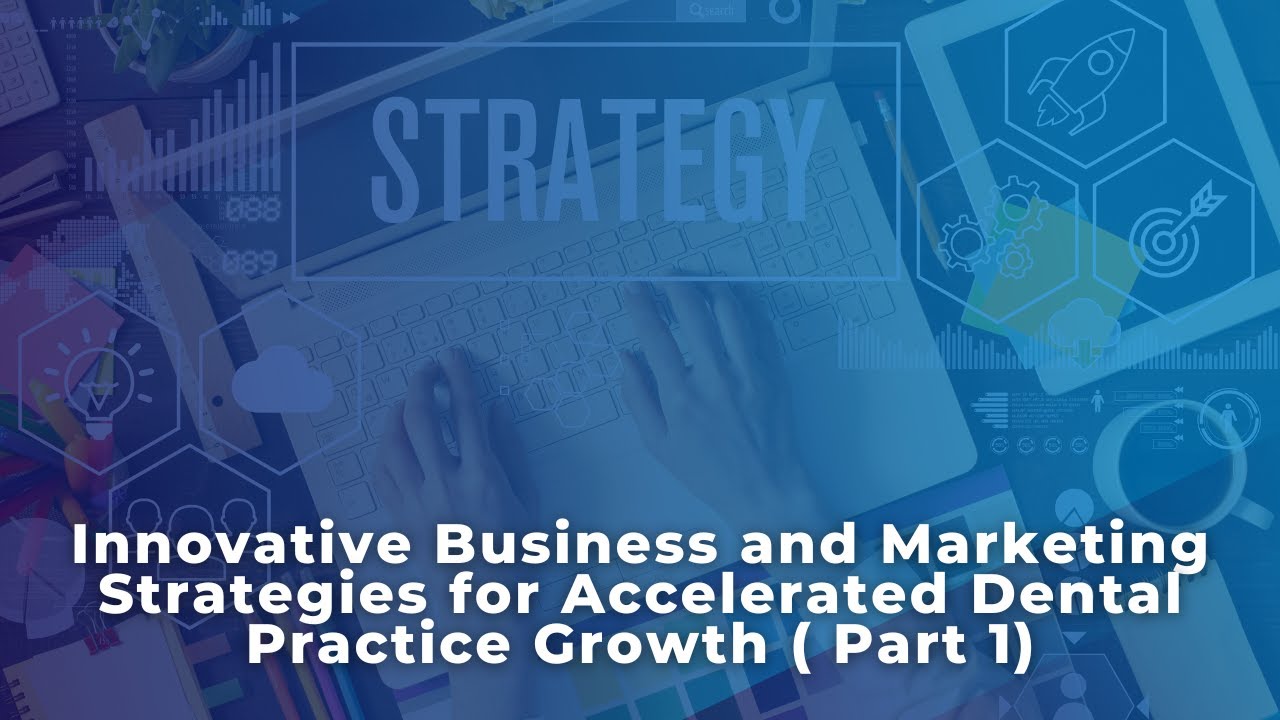 Innovative Business and Marketing Strategies for Accelerated Dental Practice Growth- PART 1