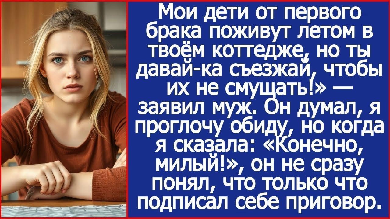 Дорогая, мои дети от первого брака поживут летом в твоём доме, а ты съезжай, чтобы их не смущать