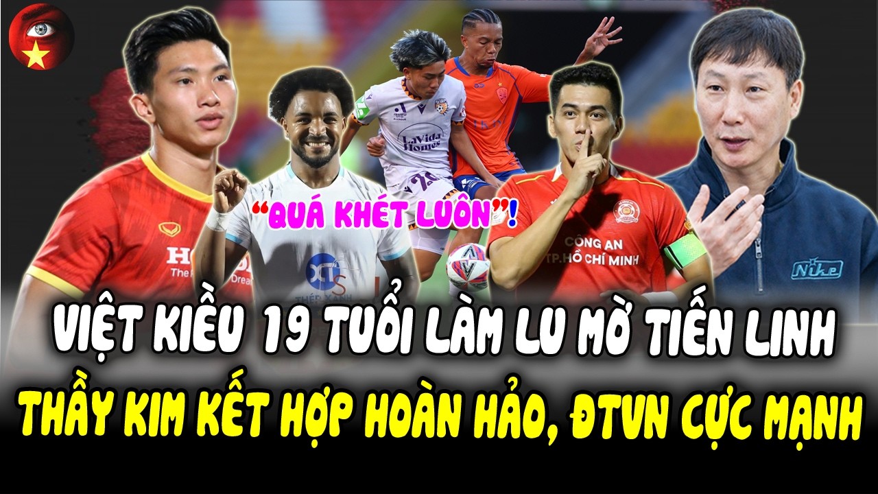 Màn Trình Diễn Đẳng Cấp Việt Kiều 19 Tuổi Lu Mờ Cả Tiến Linh, Thầy Kim Kết Hợp HoànHảo, ĐTVN CựcMạnh