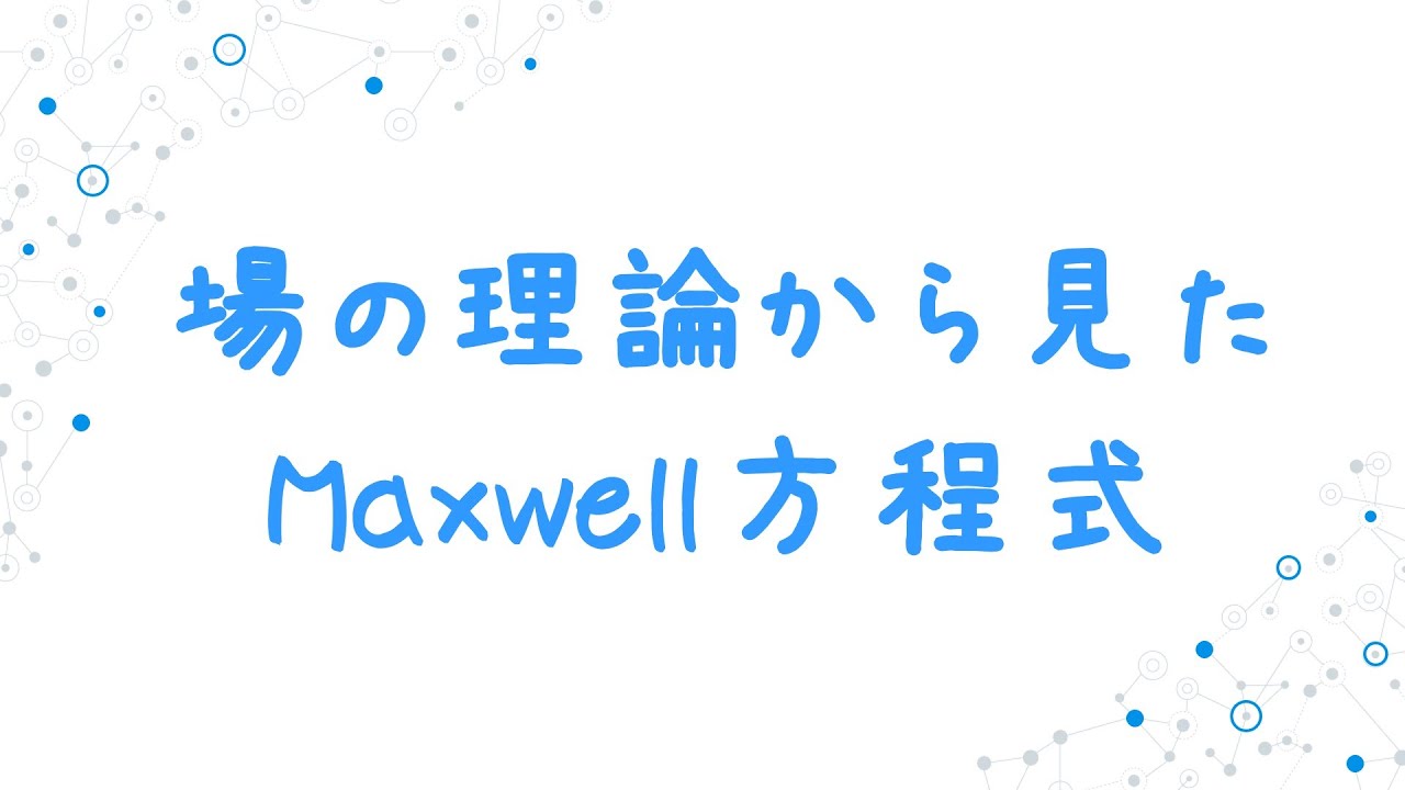 【電磁気学〜場の理論】現代物理(場の理論)の視点から見たマクスウェル(Maxwell)方程式〜ミクロでもマクロスケールでも成り立つ方程式〜