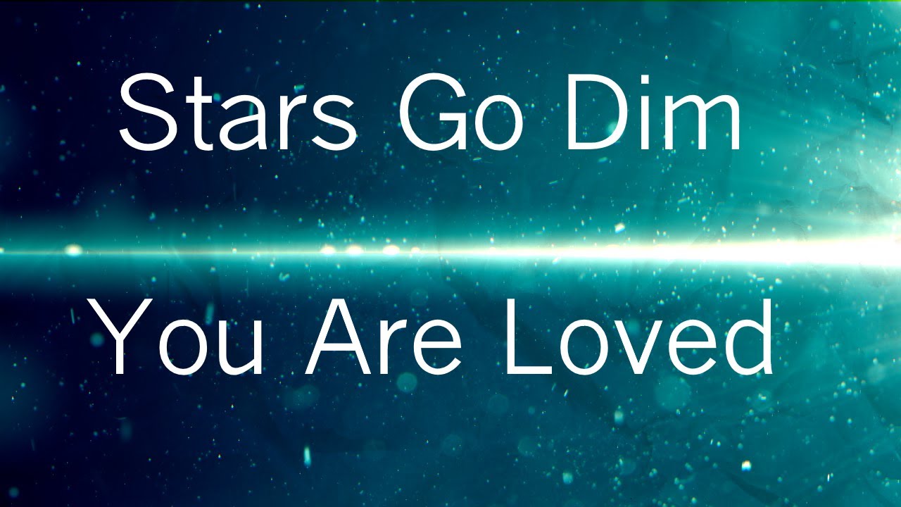 stars go dim you are loved Lyrics