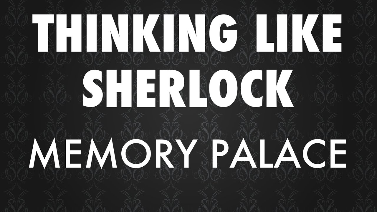 Thinking Like Sherlock - How To Use Your Memory Palace