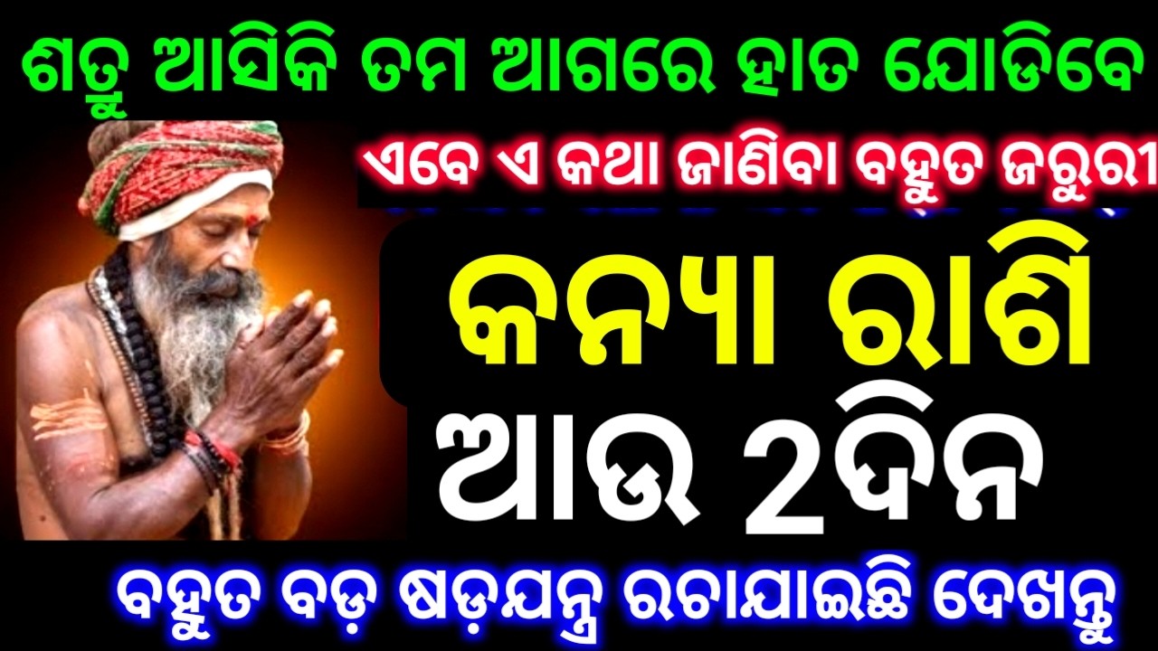 କନ୍ୟା ରାଶି ଆଉ 2ଦିନ ରହିଲା ବହୁତ ବଡ଼ ଷଡ଼ଯନ୍ତ୍ର ରଚାଯାଇଛି ଦେଖନ୍ତୁ ଶତ୍ରୁ ଆସିକି ହାତ ଯୋଡିବେ ଏଥର ଦେଖନ୍ତୁ