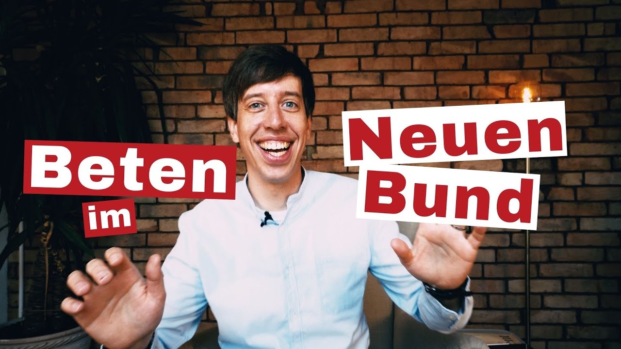 Beten ► Gebet im Neuen Bund: Wie sieht das aus?