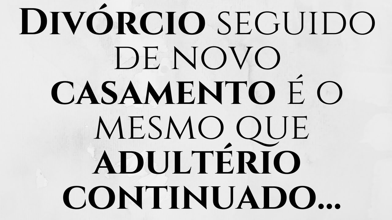 Divórcio seguido de novo casamento é o mesmo que adultério continuado, a Bíblia chama de Adultério.