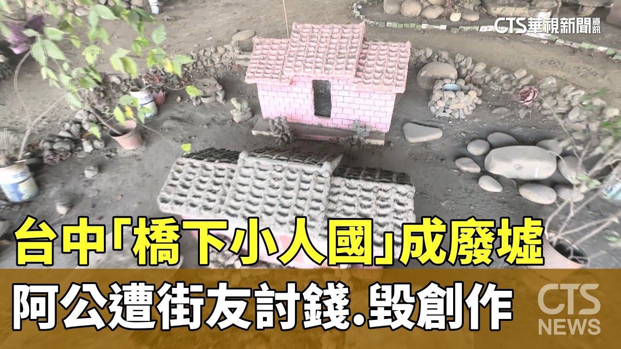 台中「橋下小人國」成廢墟　阿公遭街友討錢.毀創作｜華視新聞 20250409  @CtsTw