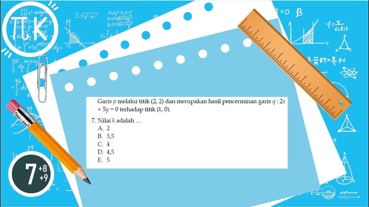Garis p melalui titik (2,2) dan merupakan hasil pencerminan garis q : 2x+5y=0 terhadap titik (k, 0).