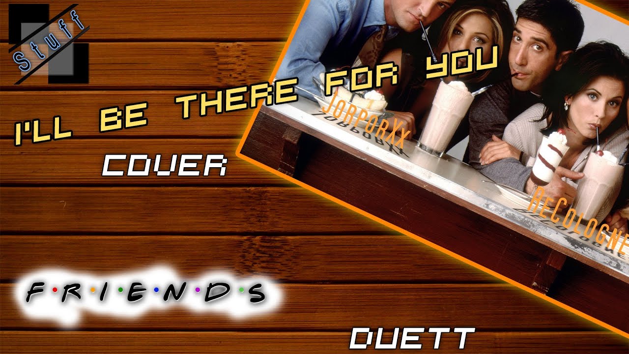 I'll be there for you - Duett Cover (Friends theme)