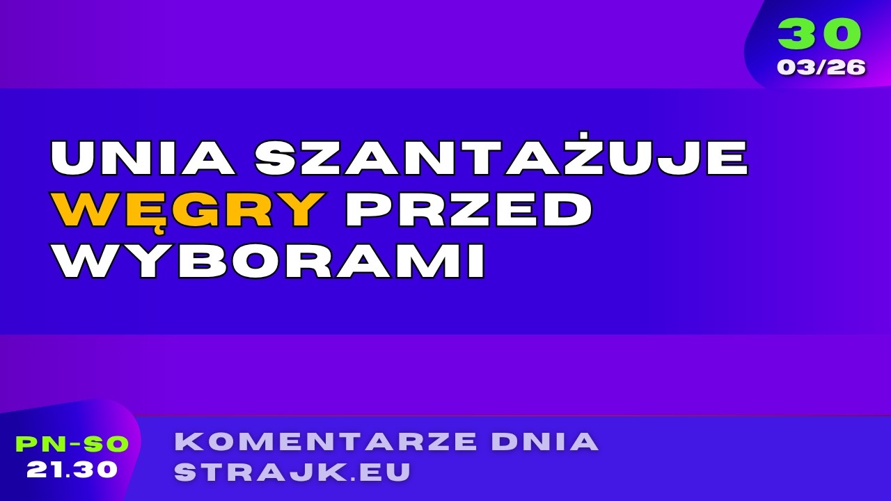 Komentarze dnia Strajku: Unia szantażuje Węgry przed wyborami