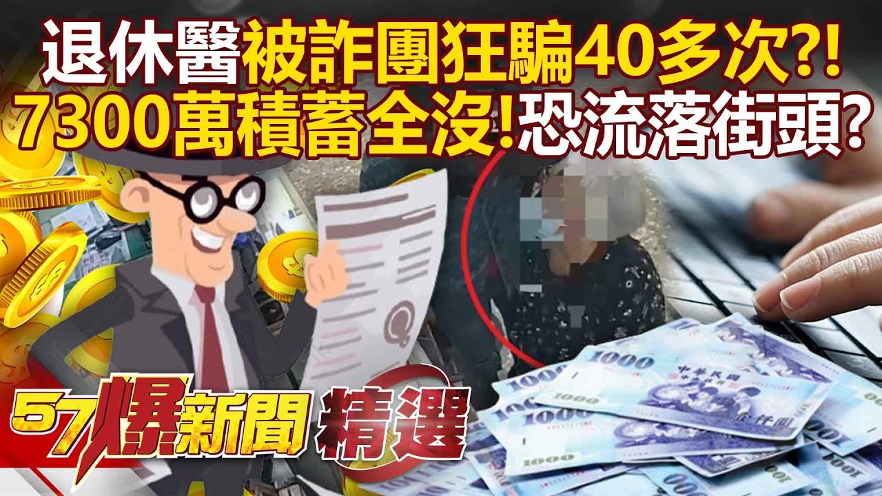 退休醫遭詐團「分批40多次」騙光7300萬？！7房產全被抵押「最慘恐流落街頭」？！- 徐俊相【57爆新聞 精選】