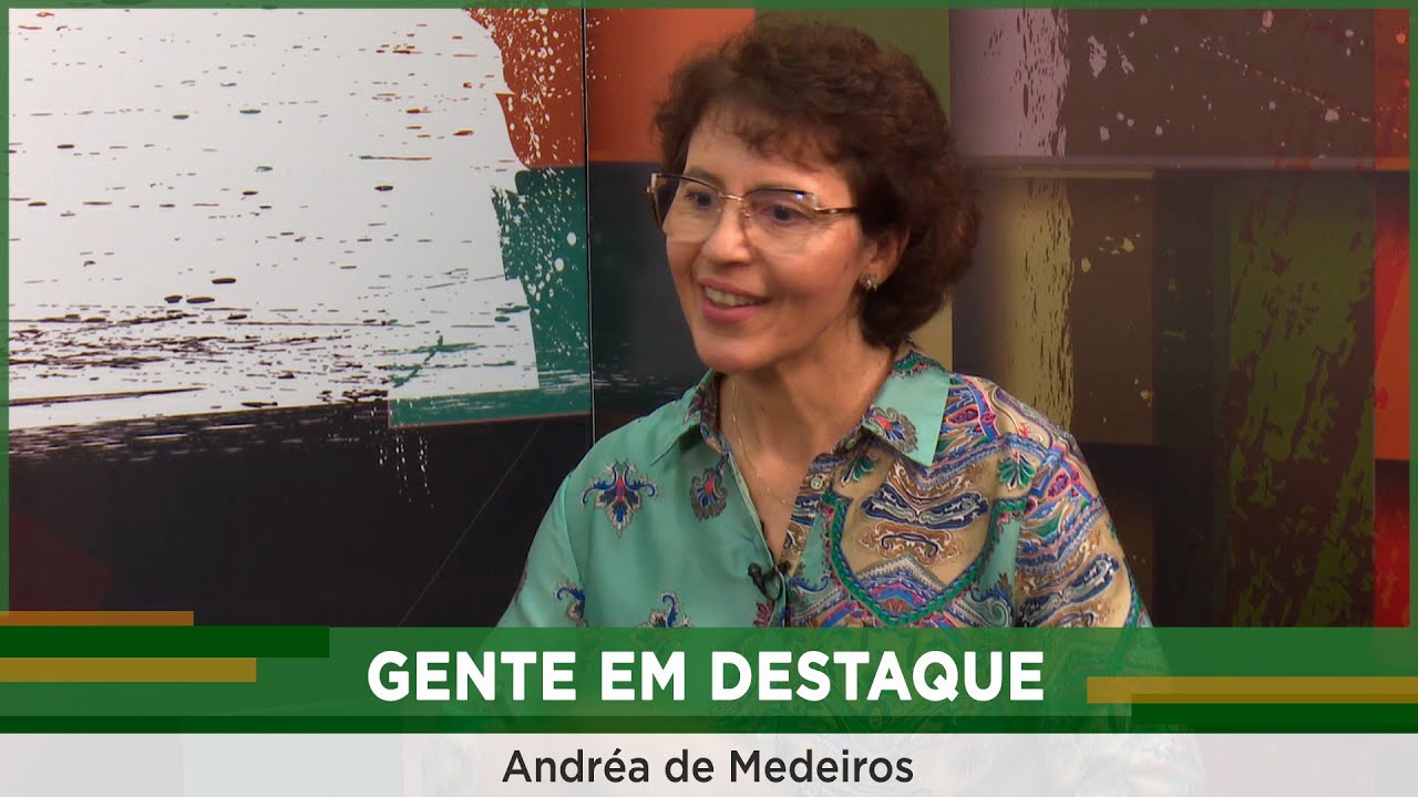 Gente em Destaque: Andréa de Medeiros (Parte 2/3)