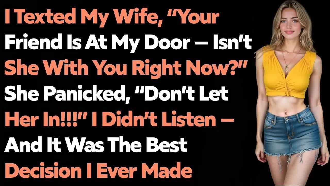 I Texted My Wife, “Your Friend Is At My Door — Isn’t She w⧸ You Right Now？” She Panicked, “Don’t