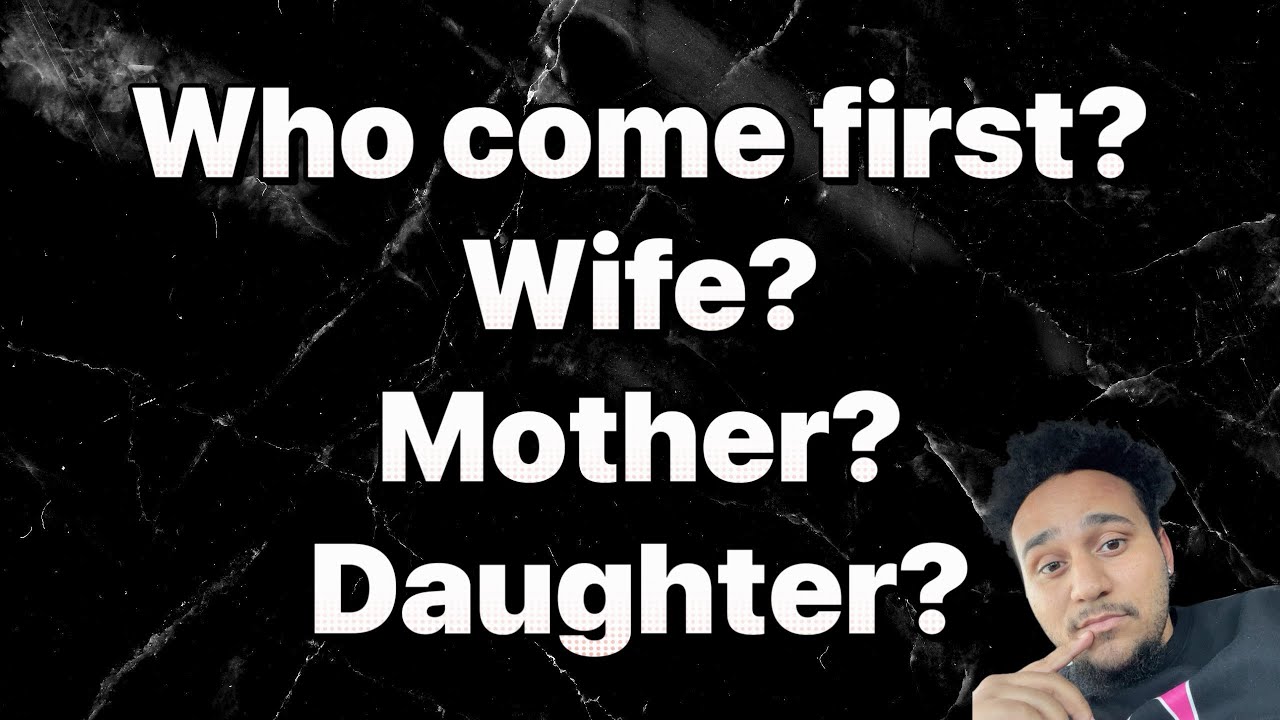 Who comes first Wife, Mother or Child?