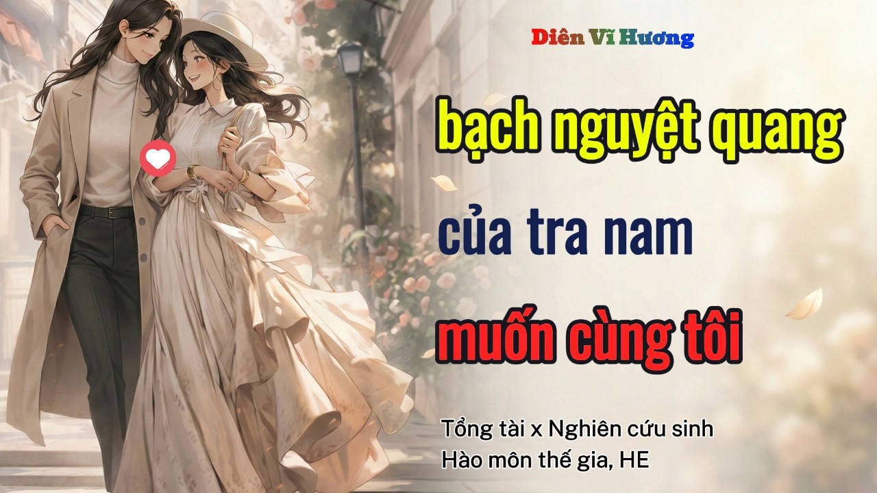 Bạch nguyệt quang muốn hợp tác cùng tôi lật đổ tra nam | Diên Vĩ Hương | Audio Bách Hợp