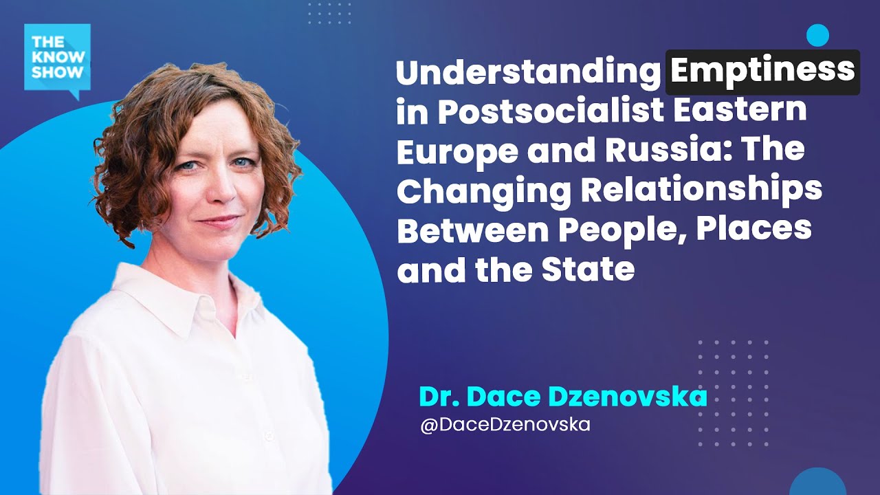 Understanding Emptiness in Postsocialist Eastern Europe and Russia - Dr. Dace Dzenovska