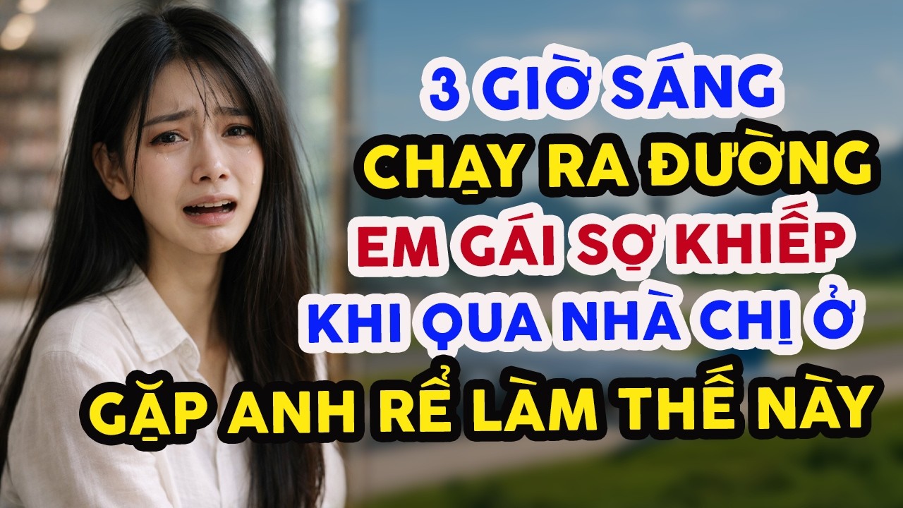RÙNG MÌNH!  3 GIỜ SÁNG CHẠY RA KHỎI NHÀ, EM GÁI SỢ KHIẾP KHI QUA NHÀ CHỊ Ở, GẶP ANH RỂ LÀM THẾ NÀY