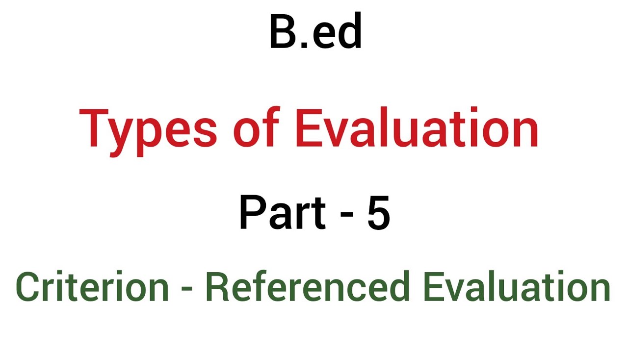 Part - 5 criterion referenced evaluation | types of evaluation | b.ed