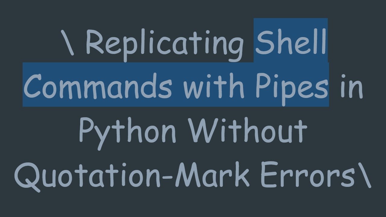 \ Replicating Shell Commands with Pipes in Python Without Quotation-Mark Errors\