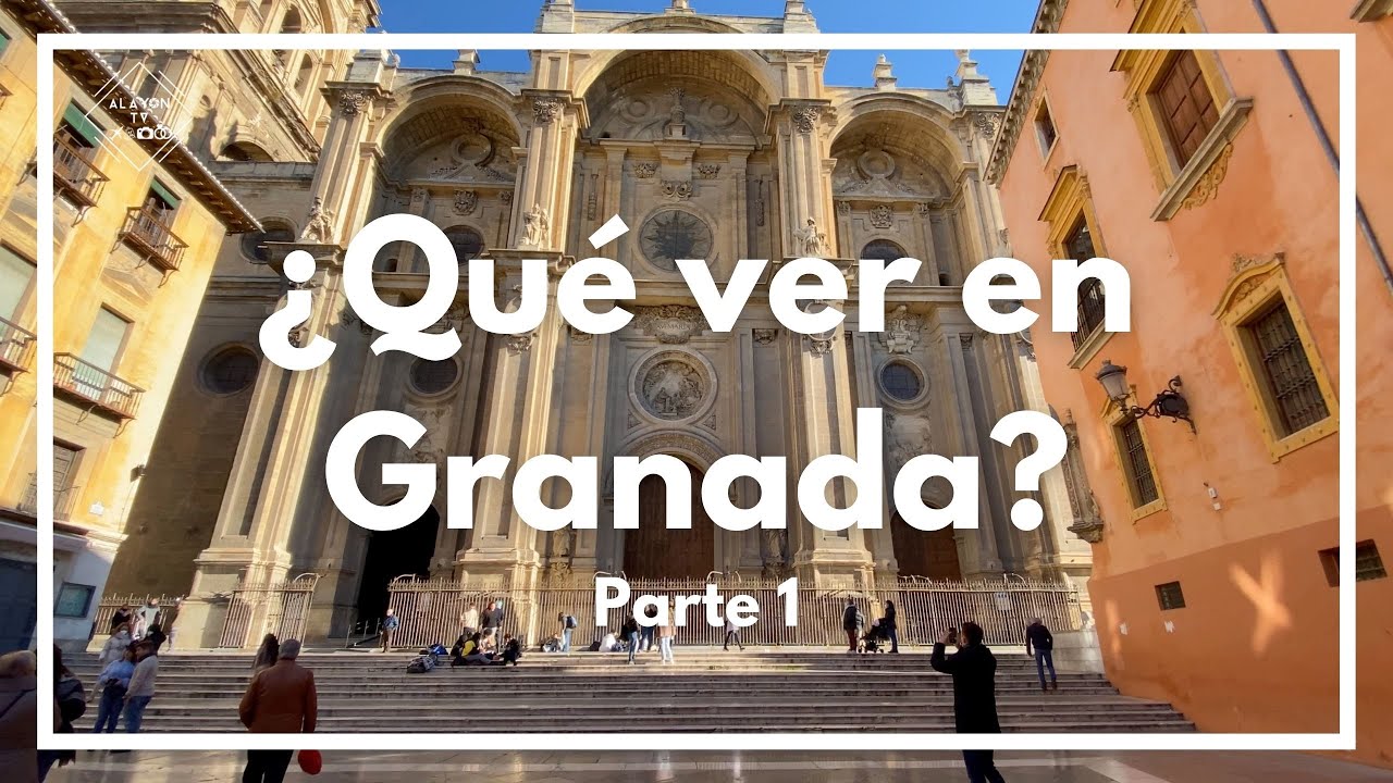 GRANADA, ¿QUÉ VER?. PARTE I