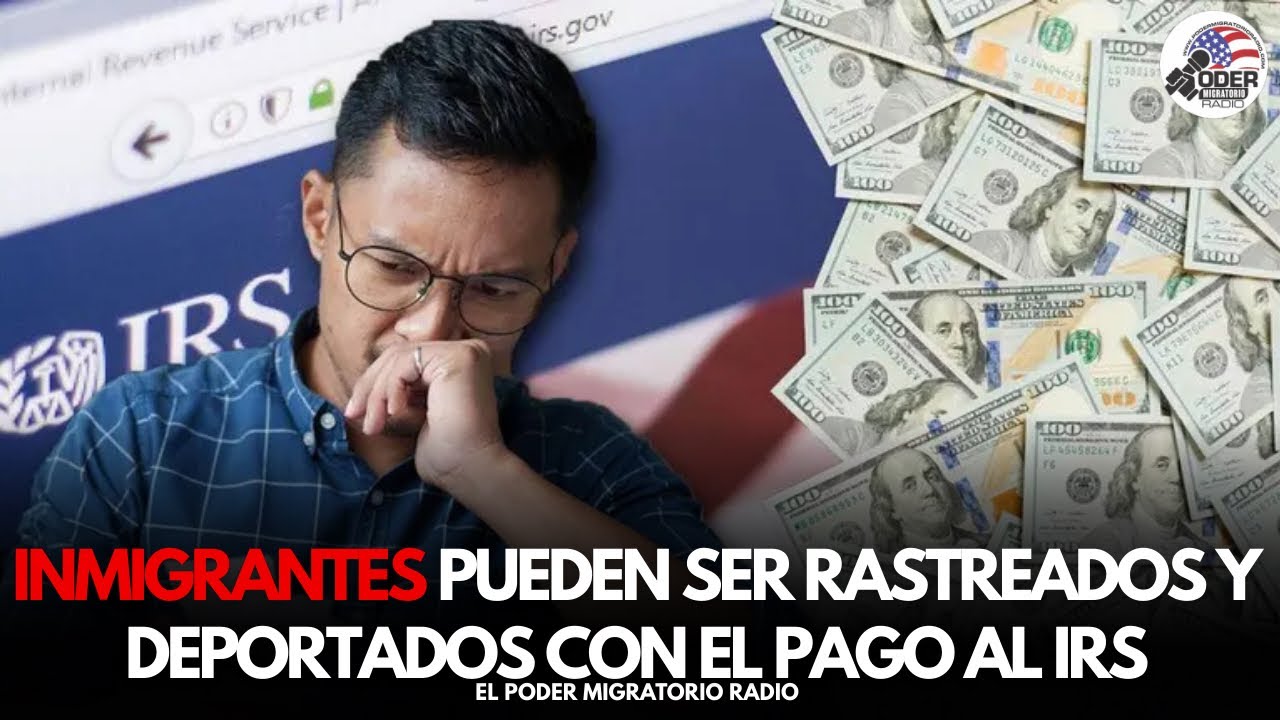LOS INMIGRANTES EN RIESGO DE DEPORTACIÓN CON EL PAGO DE IMPUESTOS Y LOS DATOS FILTRADOS AL ICE