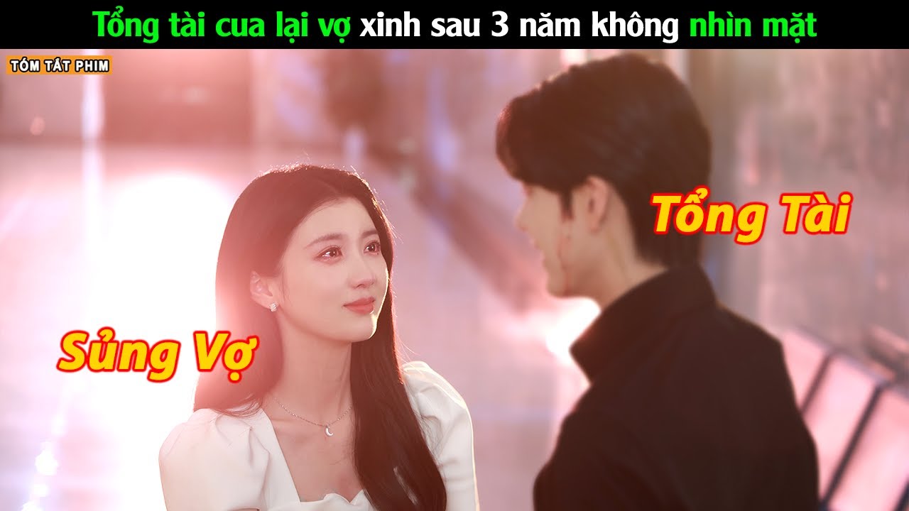 Tổng tài cua lại vợ đẹp sau 3 năm bỏ nỡ - Review Phim Yêu Khi Sắp Ly Hôn