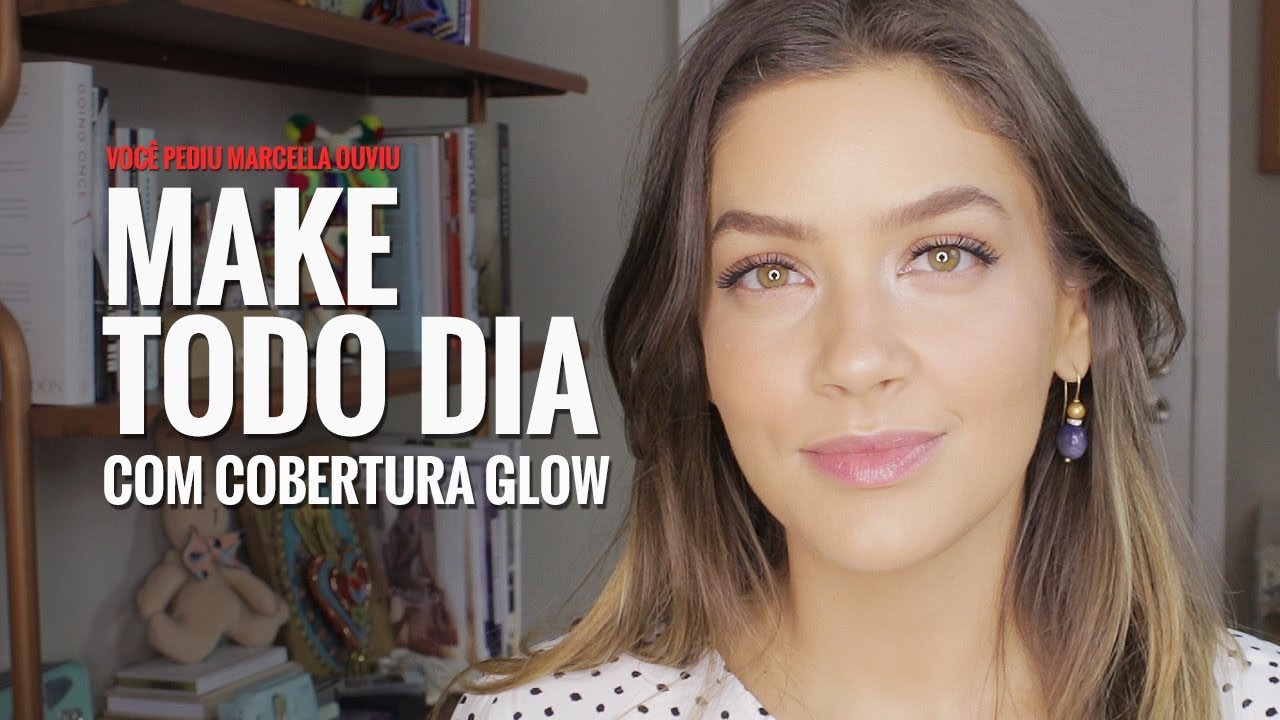 MAKE TODO DIA COM COBERTURA GLOW | VOCÊ PEDIU MARCELLA OUVIU