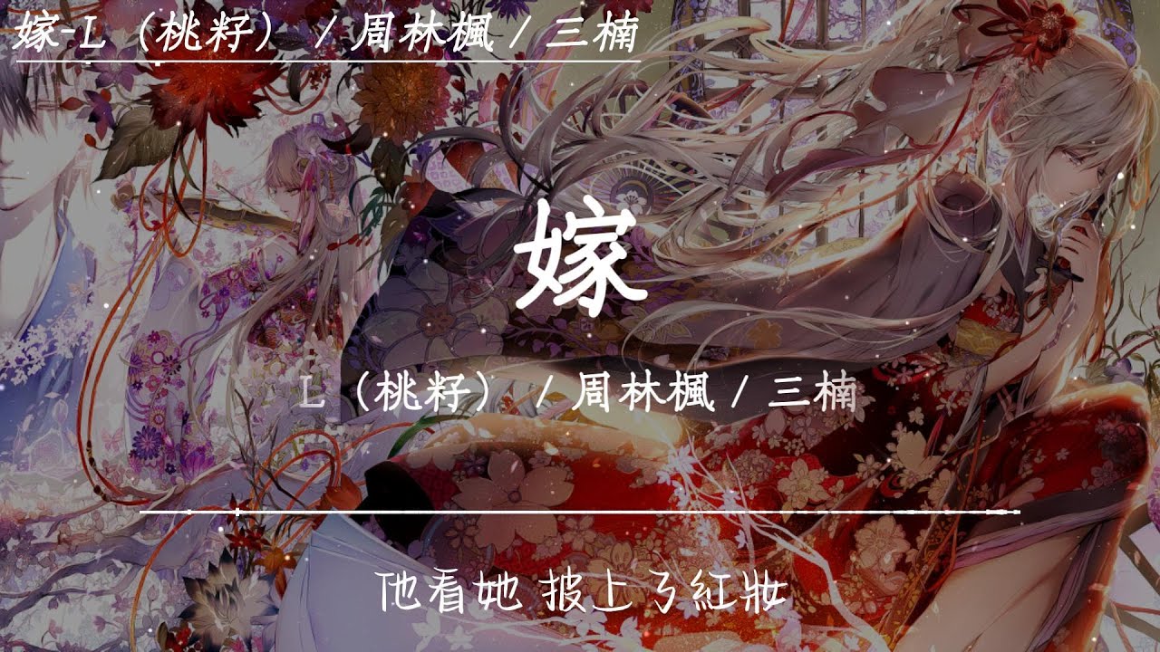 L（桃籽） / 周林楓 / 三楠 - 嫁「他看她披上了紅妝，入了誰洞房，心事無人講，殊不知她相思斷腸，淚滿了臉龐無處話淒涼」【動態歌詞】