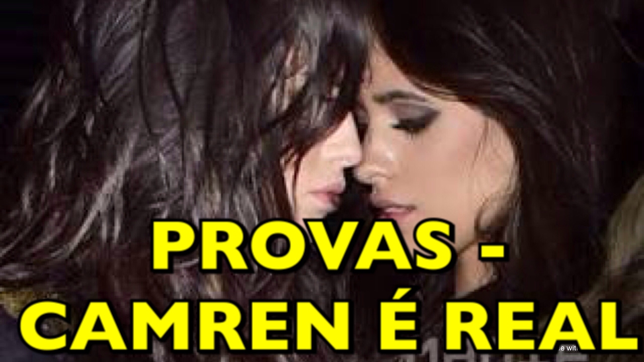 PROVANDO QUE CAMREN É REAL