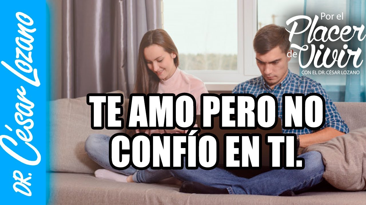 Te amo pero no confío en ti |Por el Placer de Vivir con el Dr. César Lozano