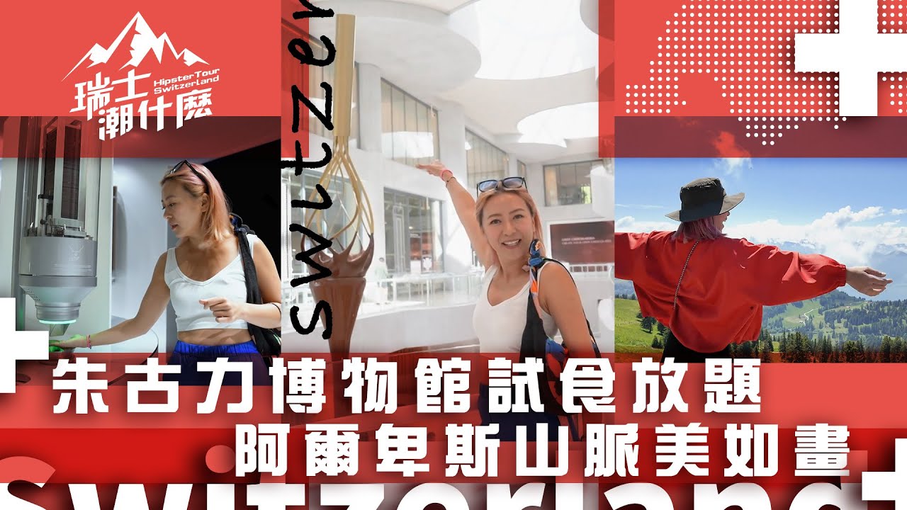 瑞士潮什麼｜朱古力博物館試食放題 阿爾卑斯山脈美如畫｜梁芷珮Christy｜旅遊 攻略 景點 名勝｜瑞士｜TVB綜藝