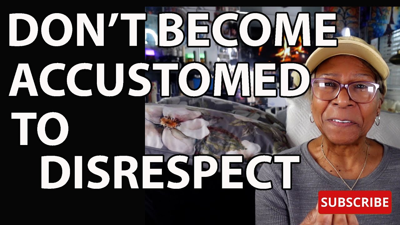 DON'T BECOME ACCUSTOMED TO DISRESPECT : Relationship advice goals & tips