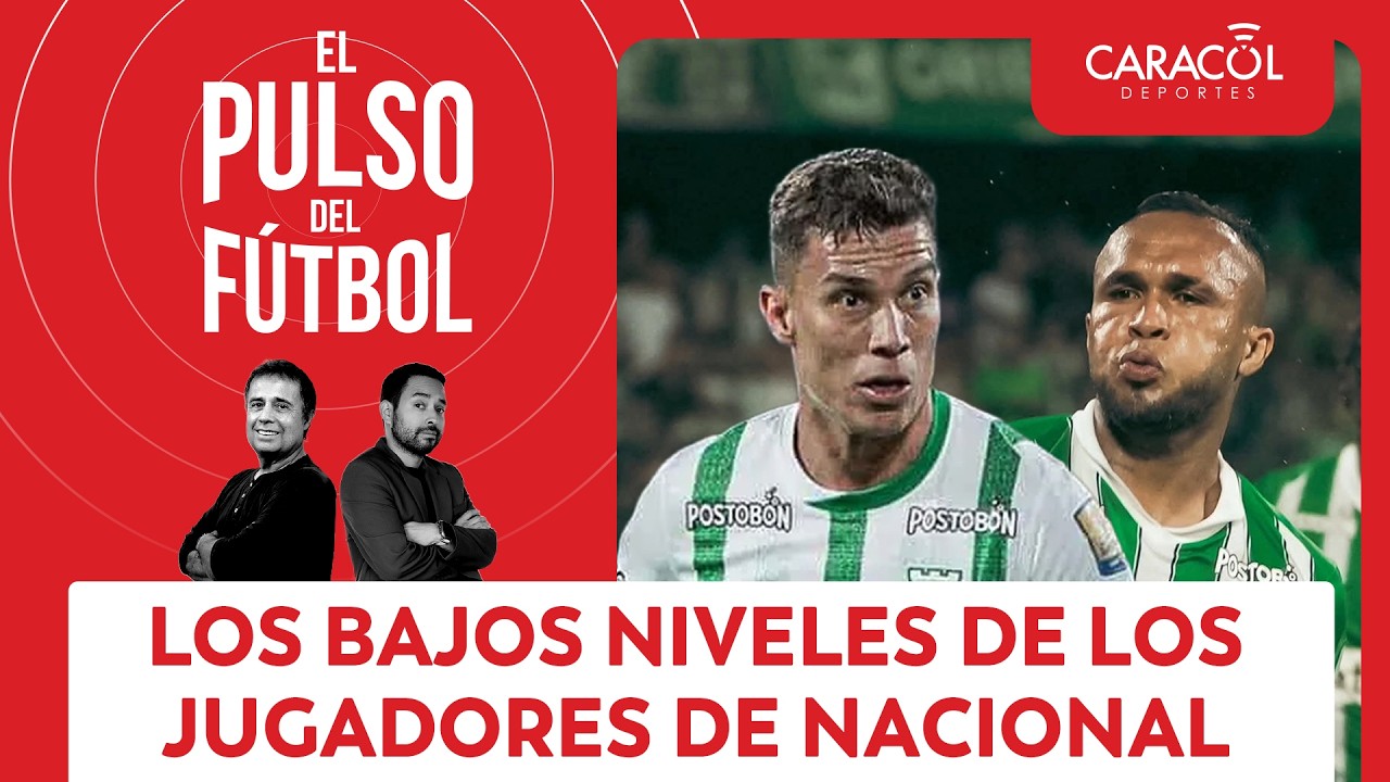 Los bajos niveles de los jugadores de Atlético Nacional | El Pulso del Fútbol