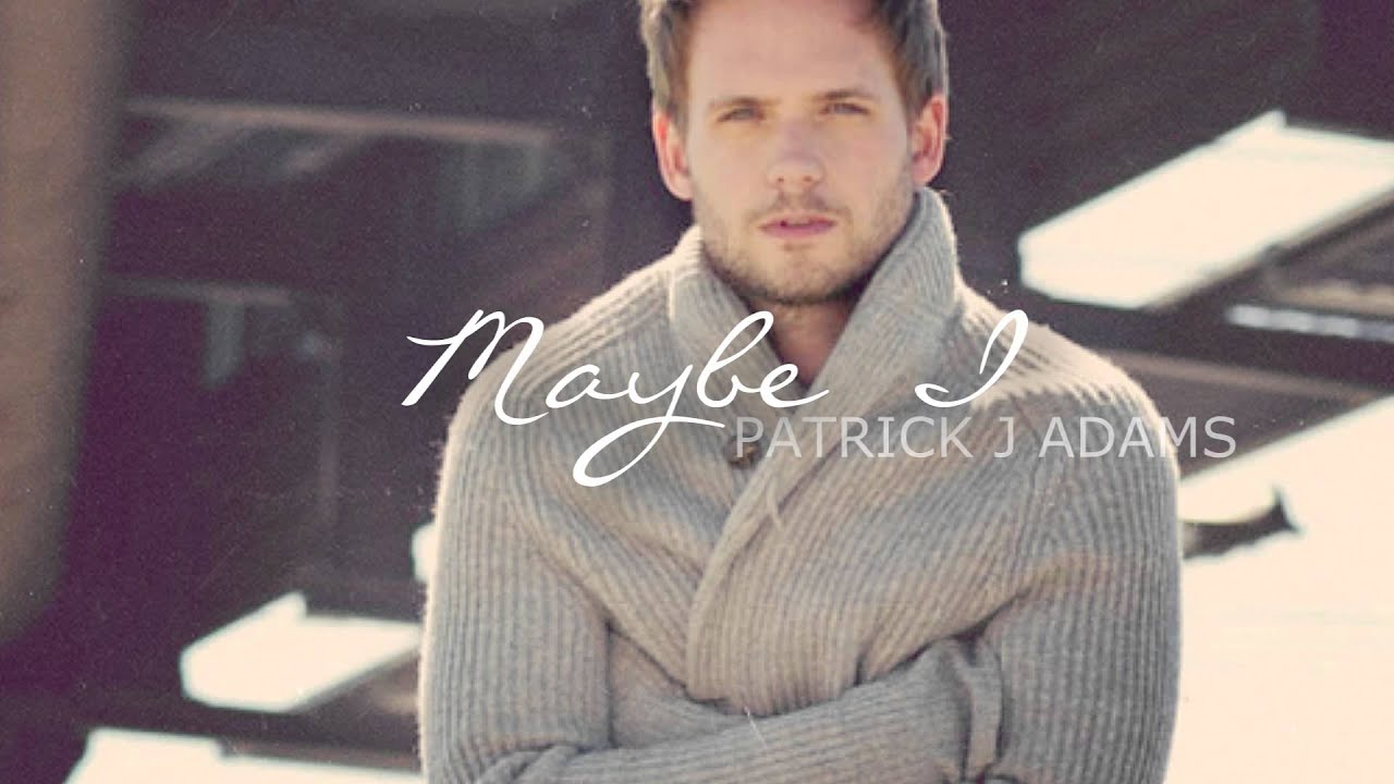 Maybe I - Patrick J Adams