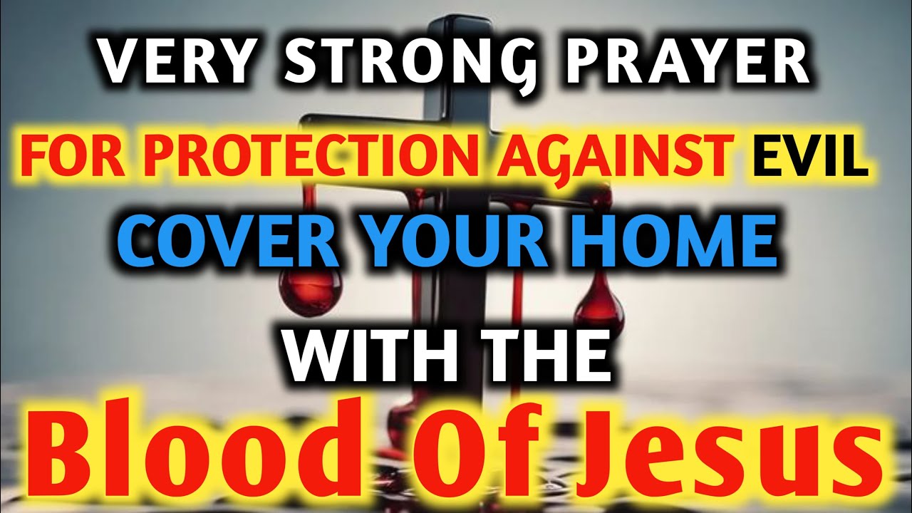 VERY STRONG PRAYER FOR PROTECTION AGAINST EVIL | COVER YOUR HOME WITH THE BLOOD OF JESUS