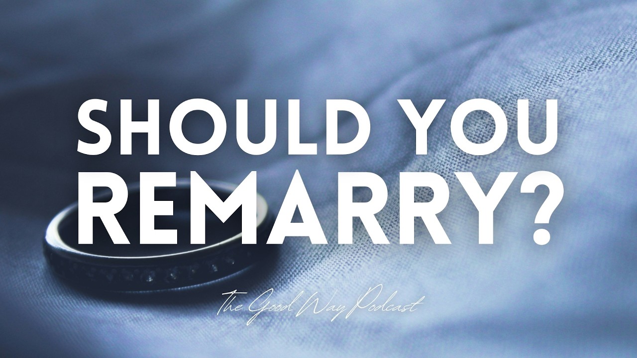 Should You Remarry? | The Good Way Podcast