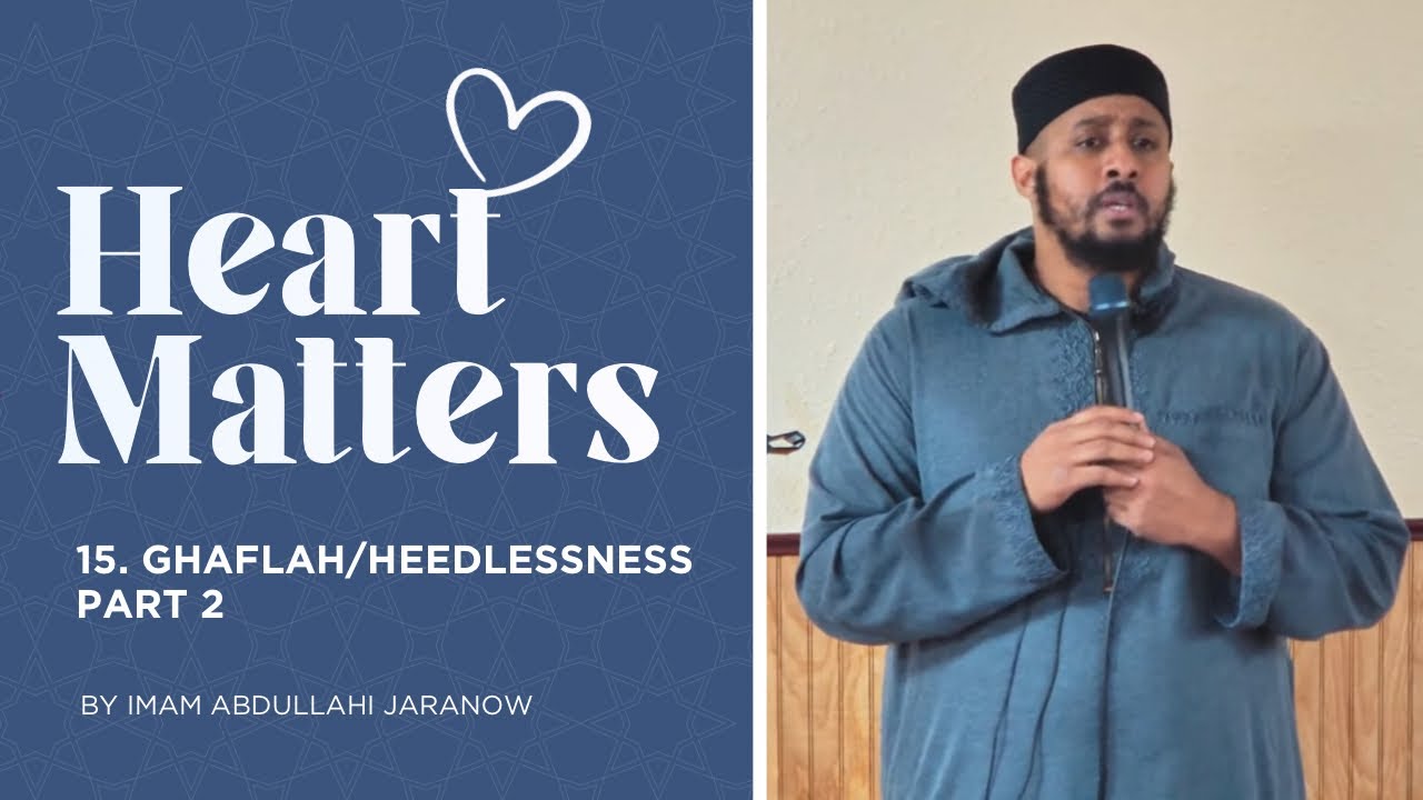 #15 Ghaflah/Heedlessness Part 2 | Heart Matters | Imam Abdullahi Jaranow