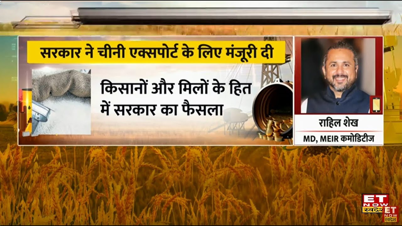 Rahil Shaikh, MD, MEIR, Discusses Govt Approval of 10 Lakh Ton Sugar Export Quota on ET Now Swadesh