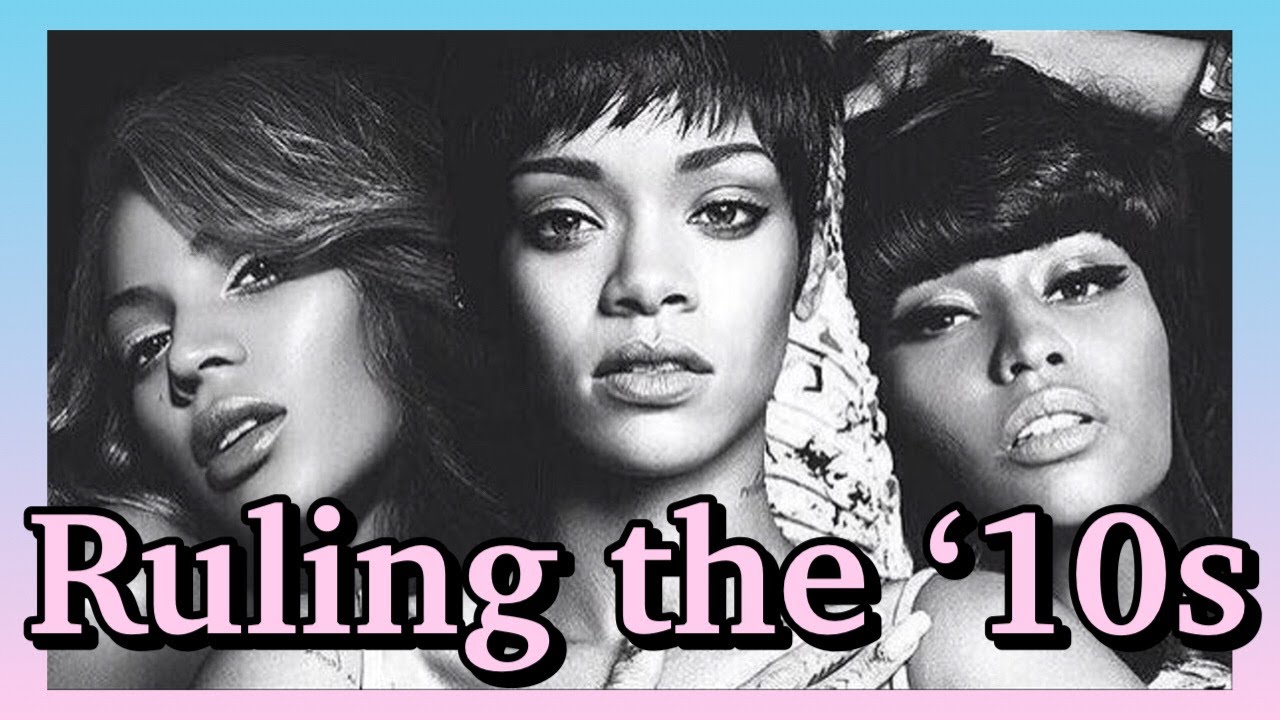 Why Beyoncé, Rihanna, and Nicki Minaj Dominated the 2010s