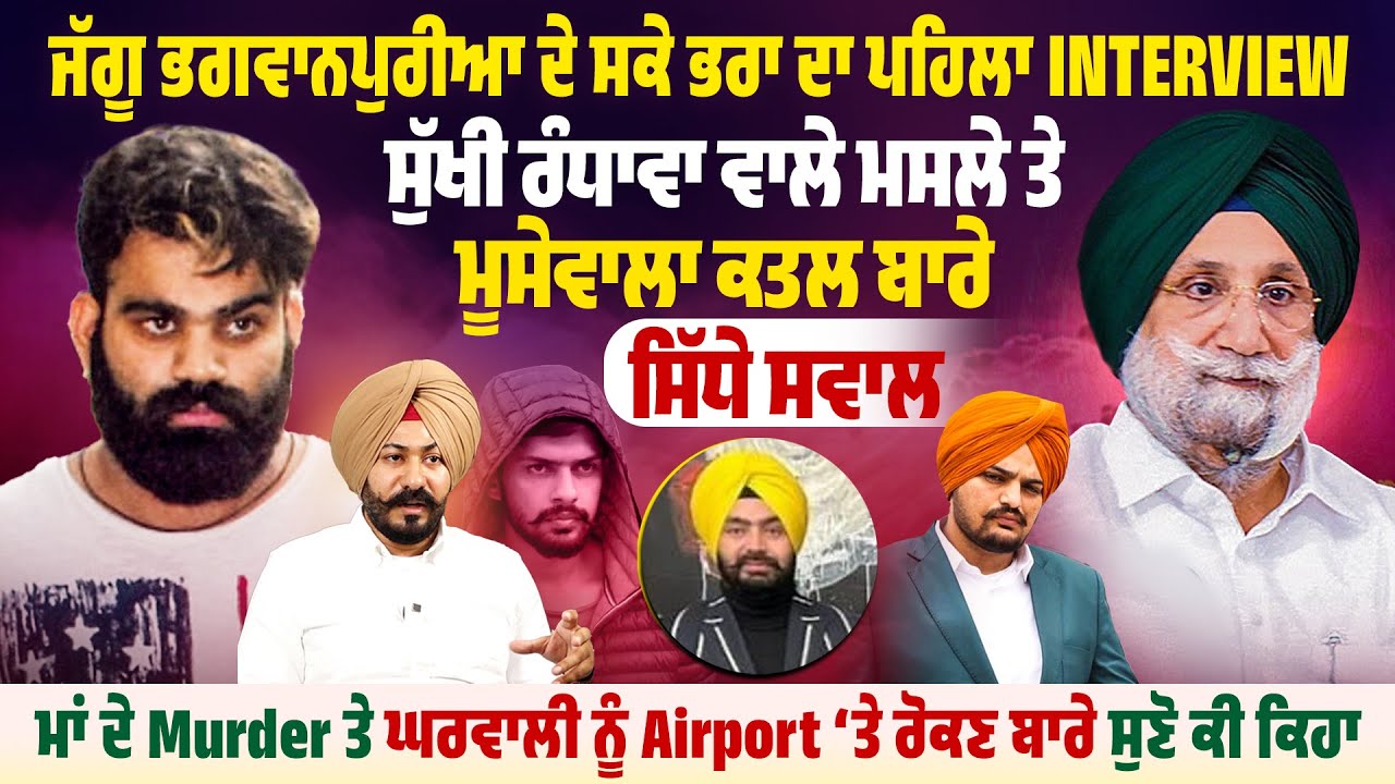 ਜੱਗੂ ਭਗਵਾਨਪੁਰੀਆ ਦੇ ਸਕੇ ਭਰਾ ਦਾ ਪਹਿਲਾ Interview, ਸੁੱਖੀ ਰੰਧਾਵਾ ਮਸਲੇ ਤੇ ਮੂਸੇਵਾਲਾ ਕ*ਤ*ਲ ਬਾਰੇ ਸਿੱਧੇ ਸਵਾਲ