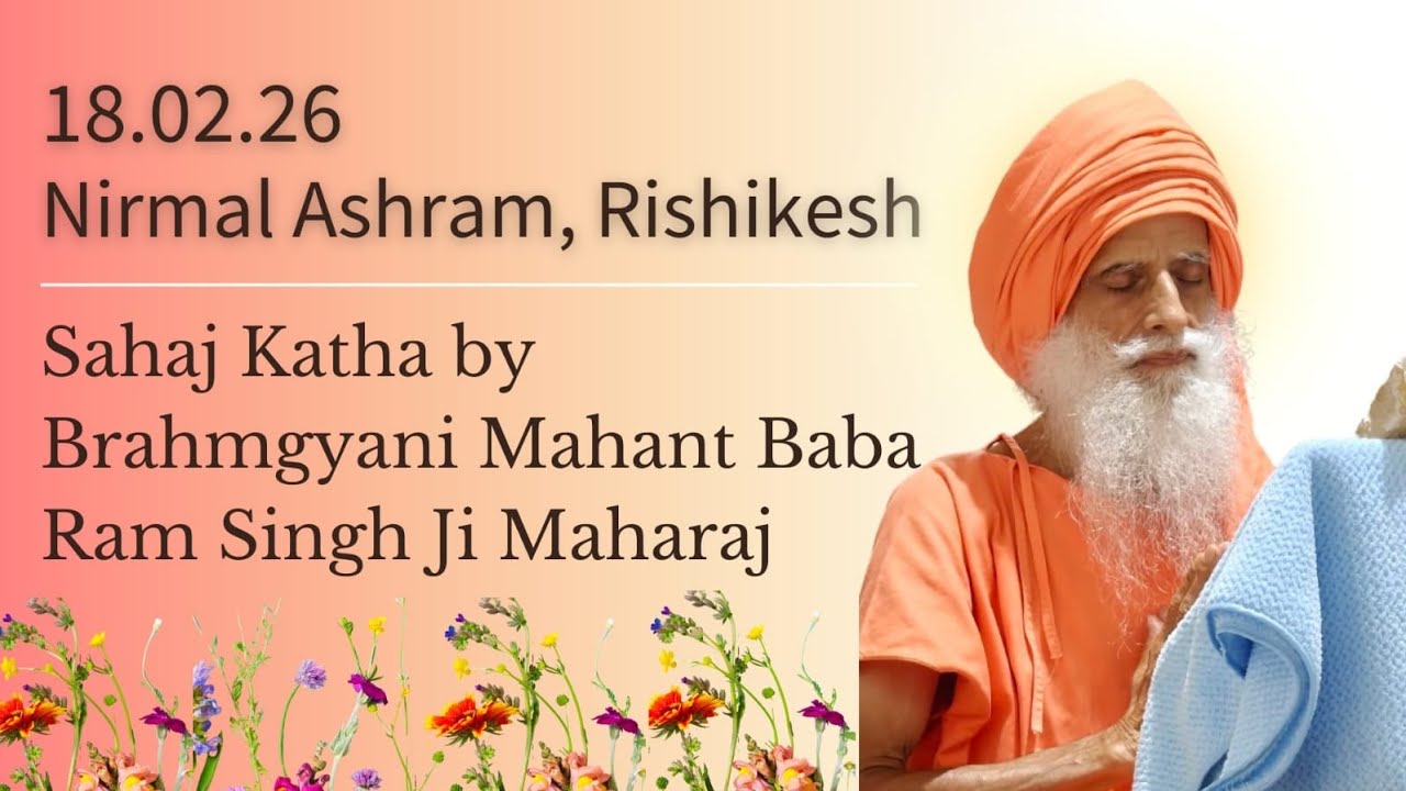 18 Feb, 2026~ Sahaj Katha by Brahmgyani Mahant Baba Ram Singh Ji Maharaj ~ Nirmal Ashram, Rishikesh 