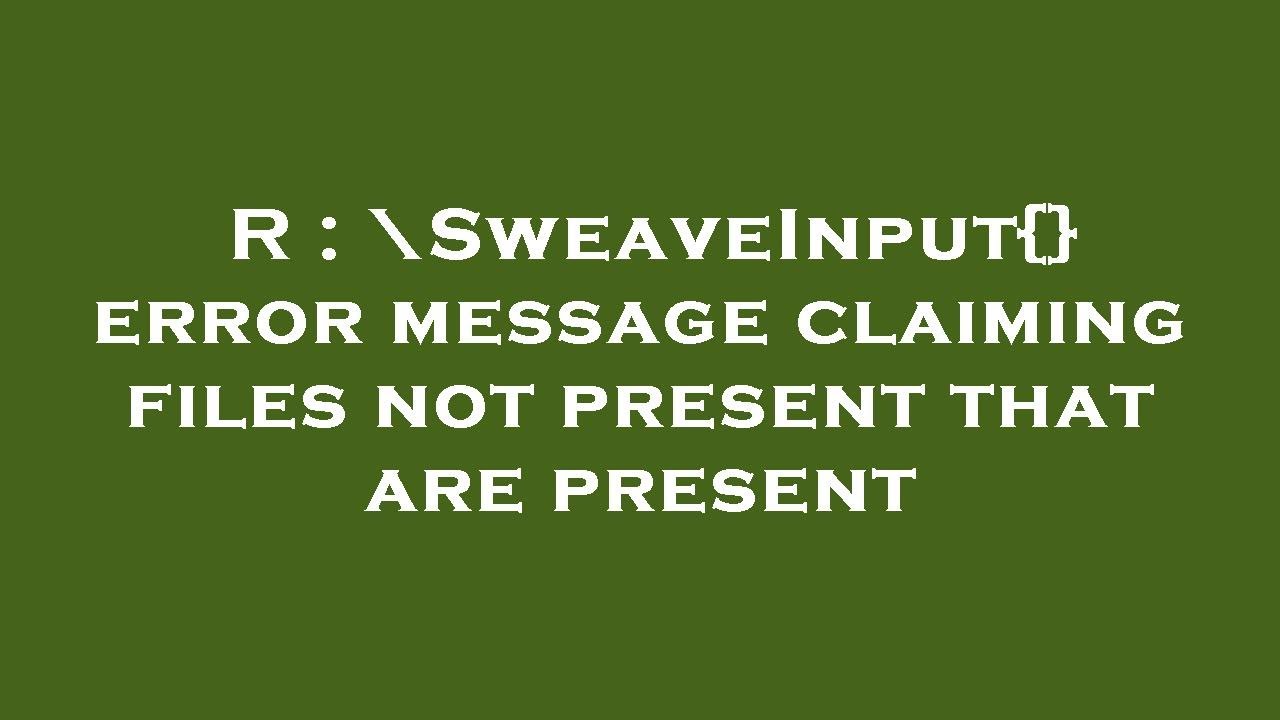 R : \SweaveInput{} error message claiming files not present that are present