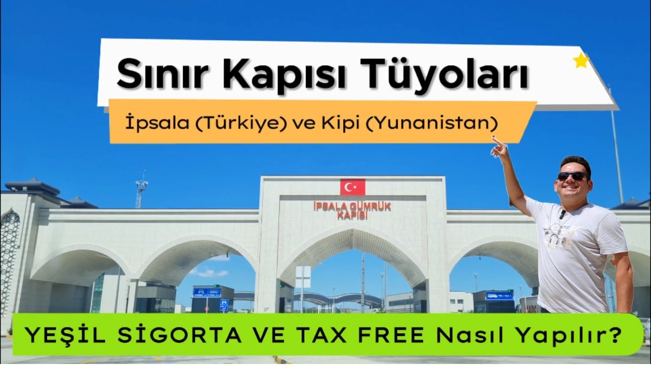 İpsala ve Kipi Sınır Kapıları Tüyoları | Tax Free Nasıl Alınır? Yeşil Sigorta Nasıl Yaptırılır? +++