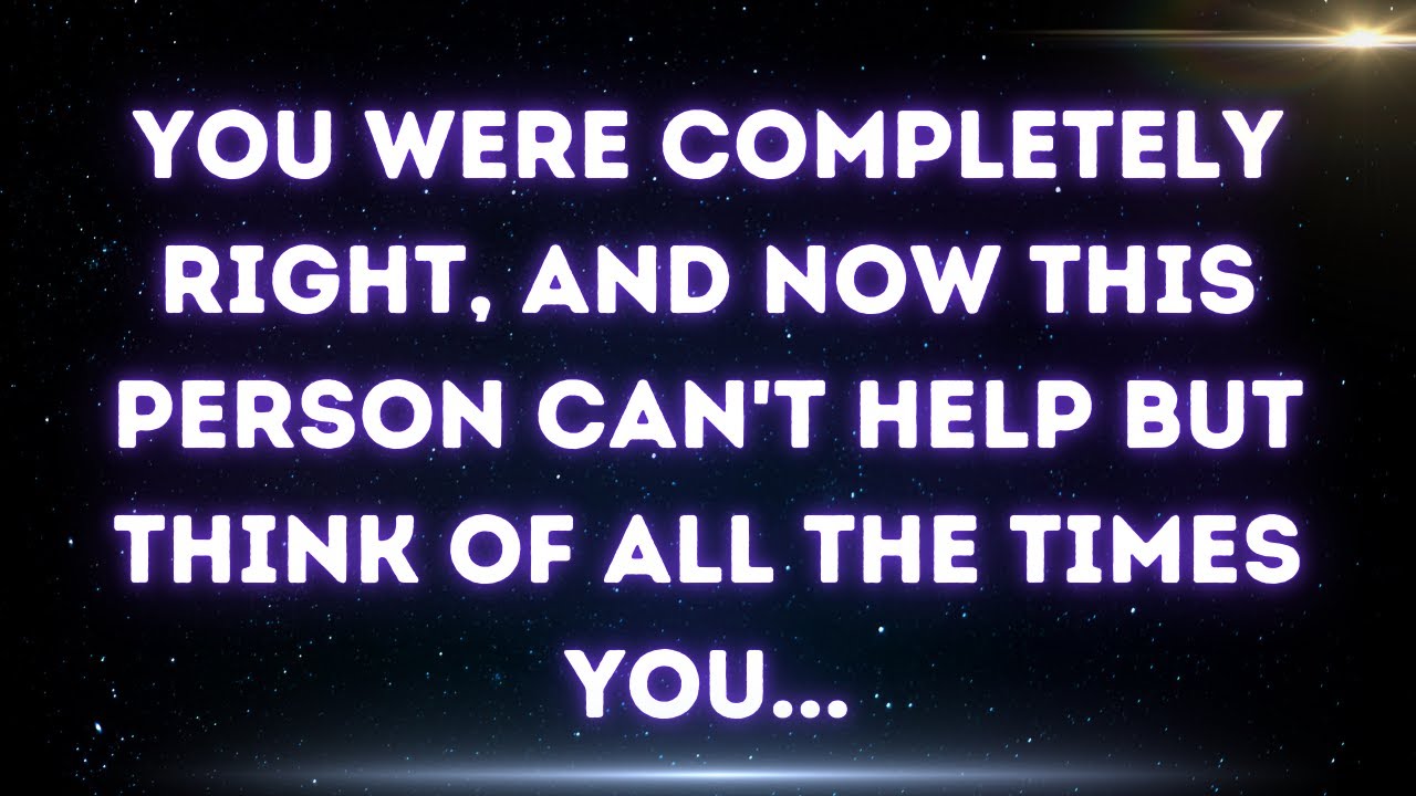 💌 You were completely right, and now this person can't help but think of all the times you...