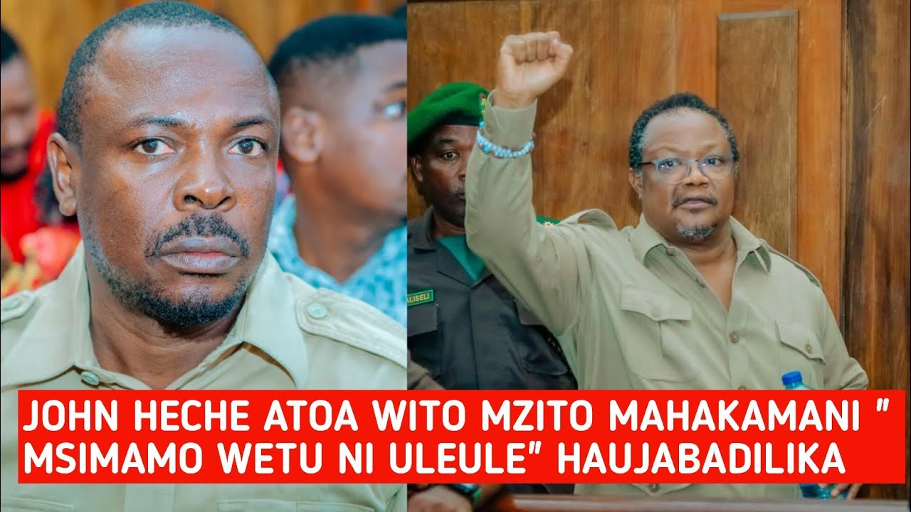 JOHN HECHE ATOA WITO MZITO MAHAKAMANI MSIMAMO WETU NI ULEULE MWACHIENI TUNDU LISSU