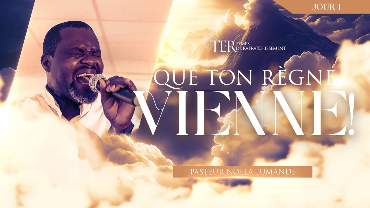 [TER 2023 - J1] : QUE TON RÈGNE VIENNE | PASTEUR NOELA LUMANDE