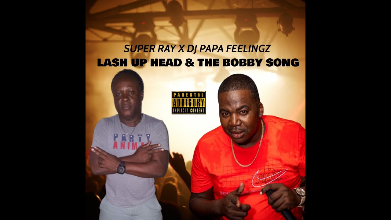 SUPER RAY X DJ PAPA FEELINGS - LASH UP HEAD/BOBBY SONG (BAMZIE RIDDIM)
