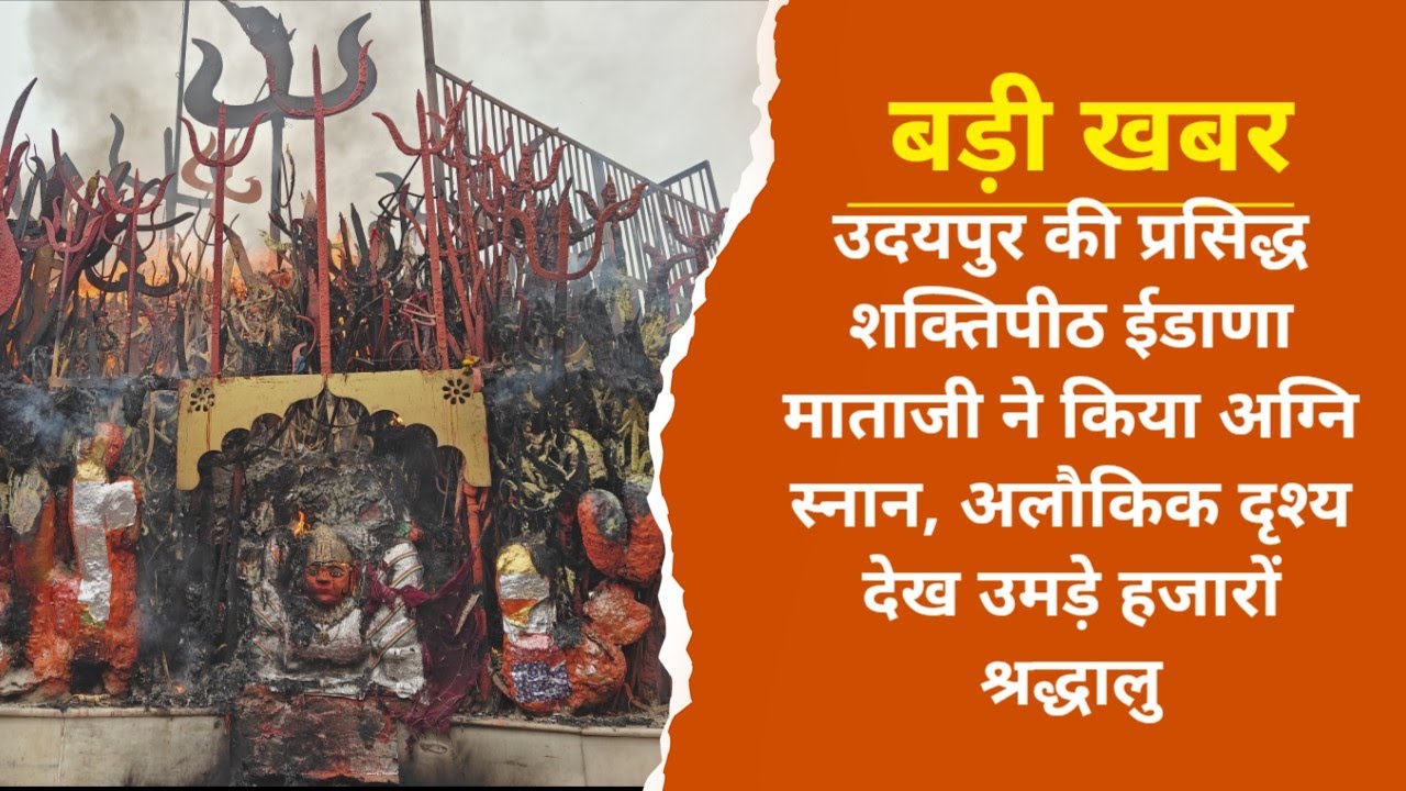 Udaipur की प्रसिद्ध शक्तिपीठ ईडाणा माताजी ने किया अग्नि स्नान, अलौकिक दृश्य देख उमड़े श्रद्धालु