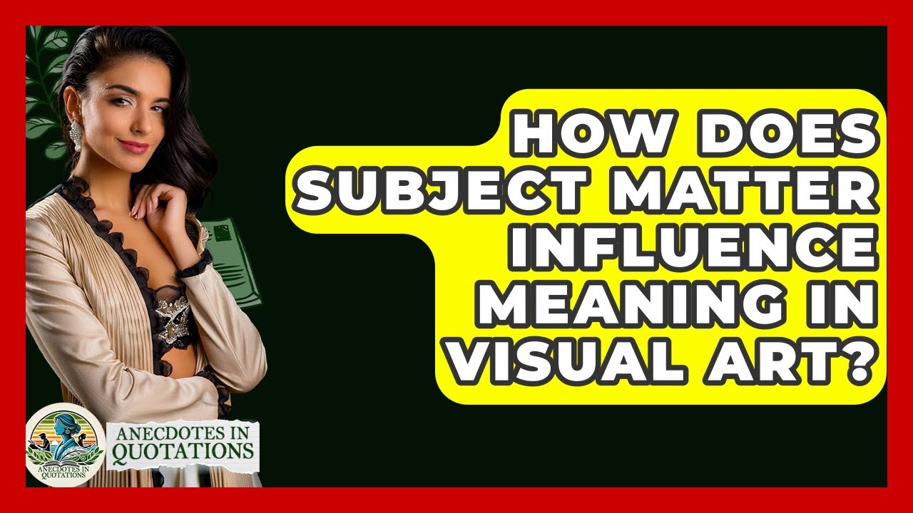 How Does Subject Matter Influence Meaning In Visual Art? - Anecdotes in Quotation